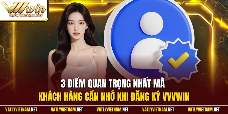 3 điểm quan trọng nhất mà khách hàng cần nhớ khi đăng ký VVVWIN