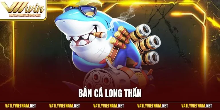 Bắn Cá Long Thần| Siêu Phẩm Giải Trí Online Hot Nhất VVVWIN bắn cá long thần