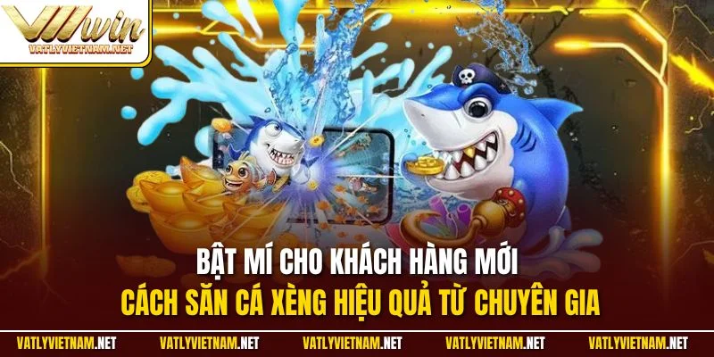 Bật mí cho khách hàng mới cách săn cá xèng hiệu quả từ chuyên gia
