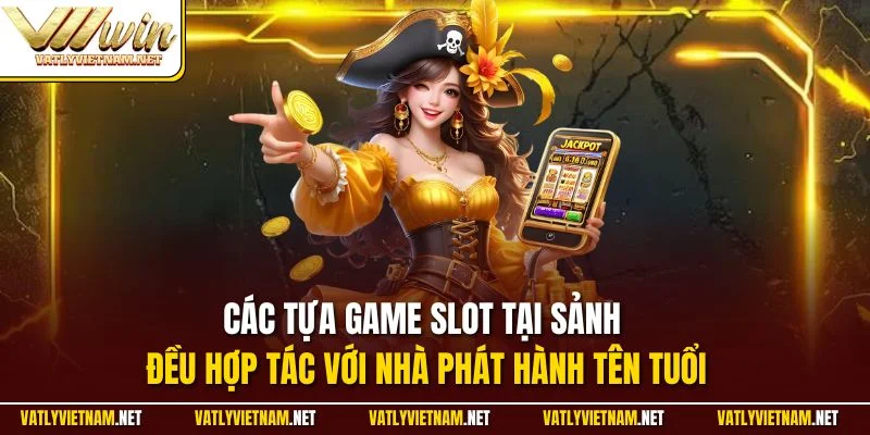 Các tựa game slot tại sảnh đều hợp tác với nhà phát hành tên tuổi