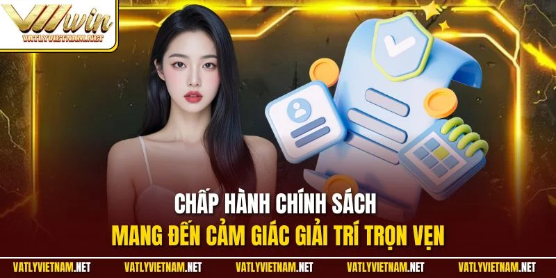 Chấp hành chính sách mang đến cảm giác giải trí trọn vẹn