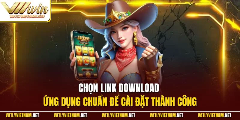 Chọn link download ứng dụng chuẩn để cài đặt thành công