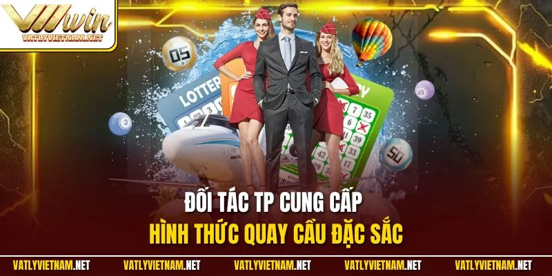 Đối tác TP cung cấp hình thức quay cầu đặc sắc