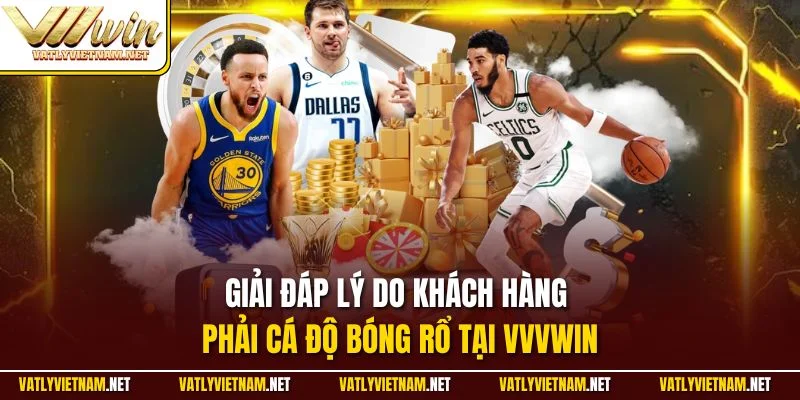 Giải đáp lý do khách hàng phải cá độ bóng rổ tại VVVWIN