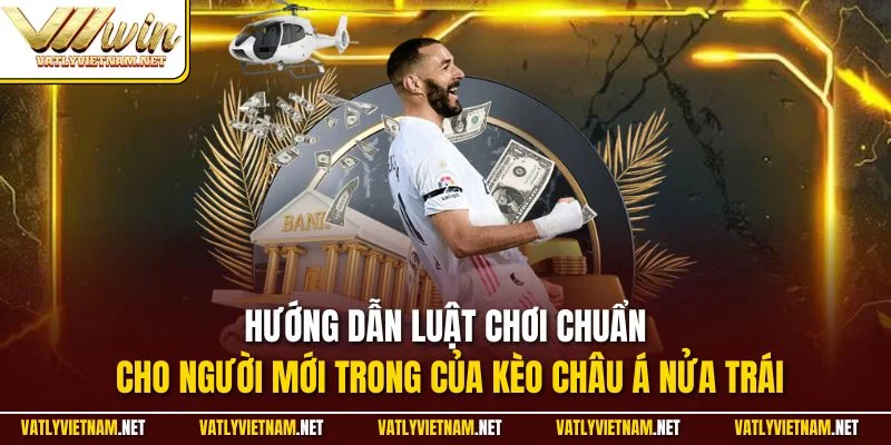 Hướng dẫn luật chơi chuẩn cho người mới trong của kèo châu Á nửa trái