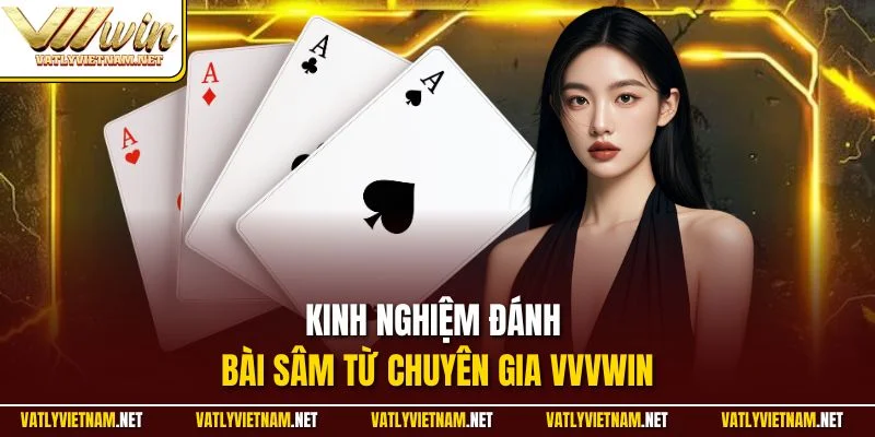 Kinh nghiệm đánh bài sâm từ chuyên gia VVVWIN