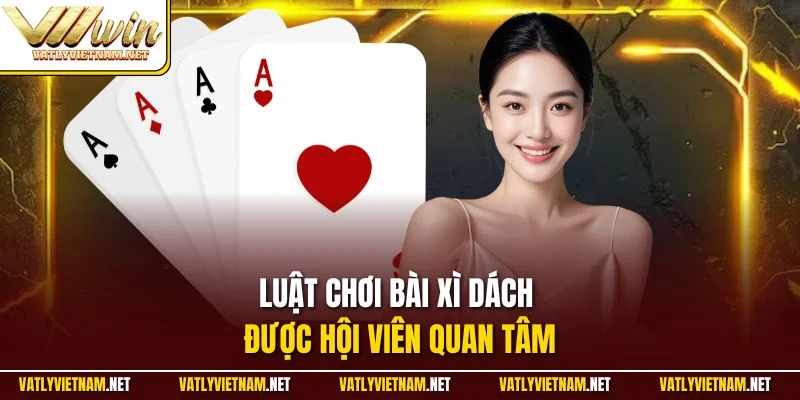 Luật chơi bài xì dách được hội viên quan tâm