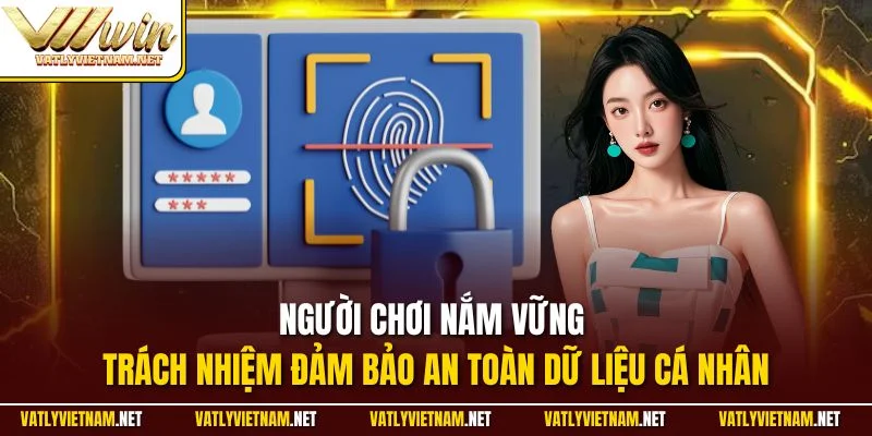 Người chơi nắm vững trách nhiệm đảm bảo an toàn dữ liệu cá nhân
