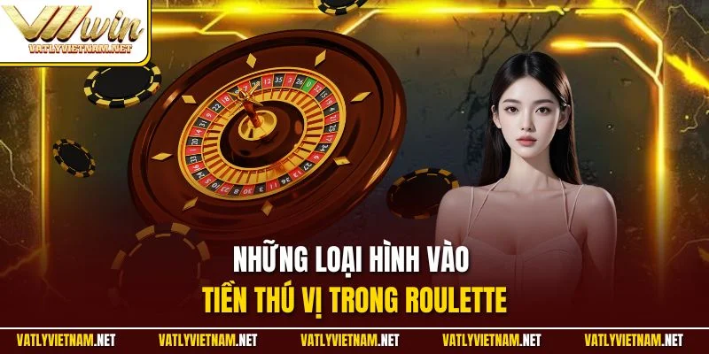 Những loại hình vào tiền thú vị trong Roulette