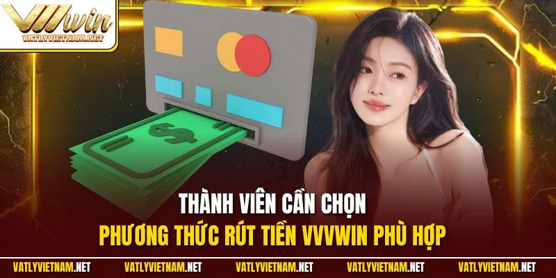 Thành viên cần chọn phương thức rút tiền VVVWIN phù hợp