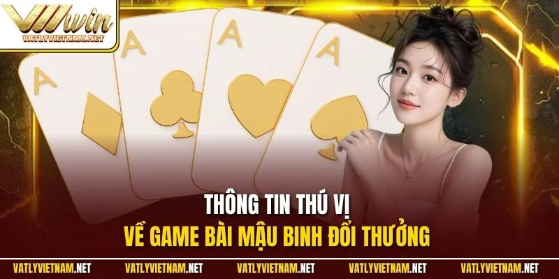 Thông tin thú vị về game bài Mậu Binh đổi thưởng