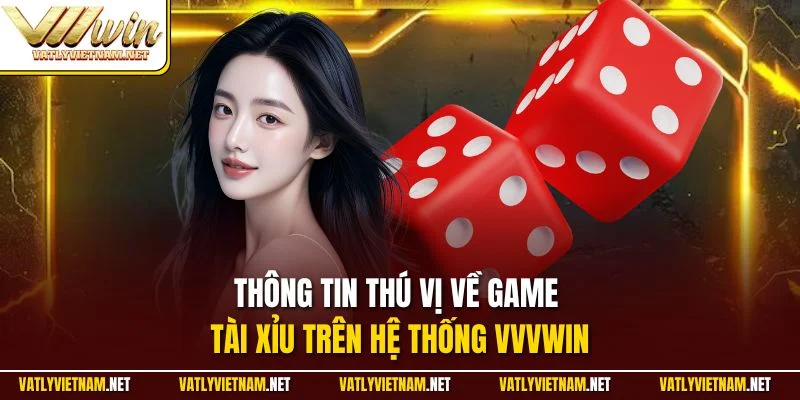 Thông tin thú vị về game Tài Xỉu trên hệ thống VVVWIN