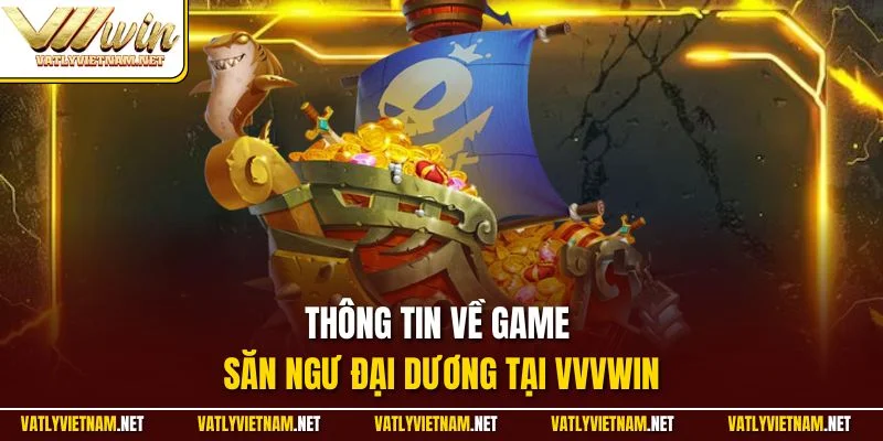 Thông tin về game săn ngư đại dương tại VVVWIN