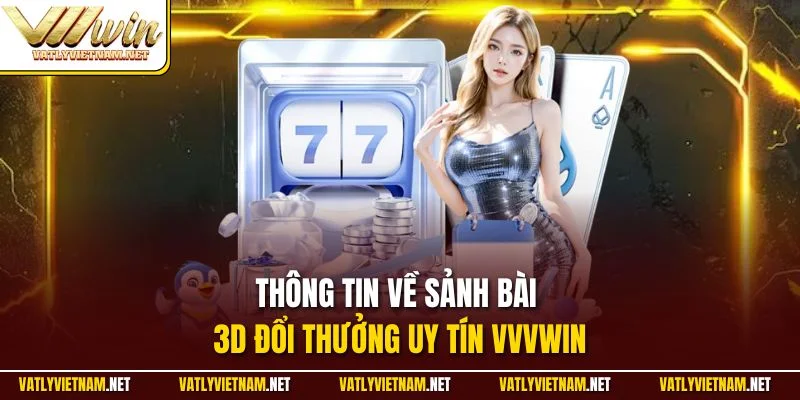 Thông tin về sảnh bài 3D đổi thưởng uy tín VVVWIN