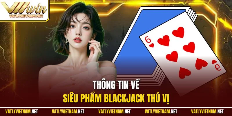 Thông tin về siêu phẩm Blackjack thú vị