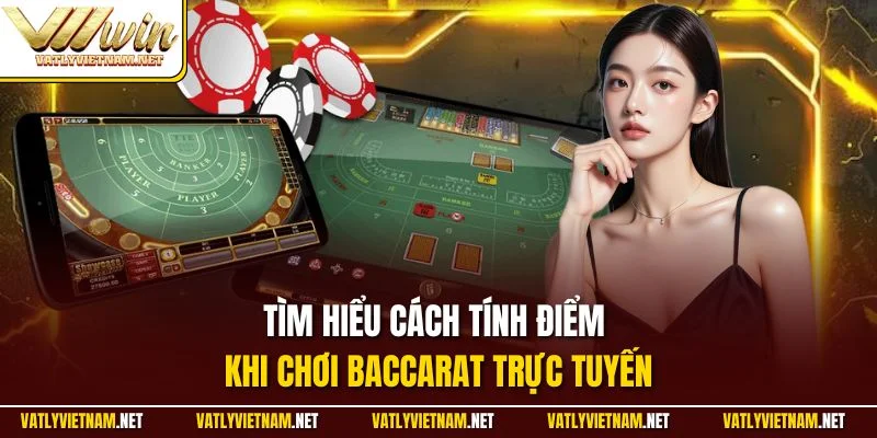 Tìm hiểu cách tính điểm khi chơi Baccarat trực tuyến