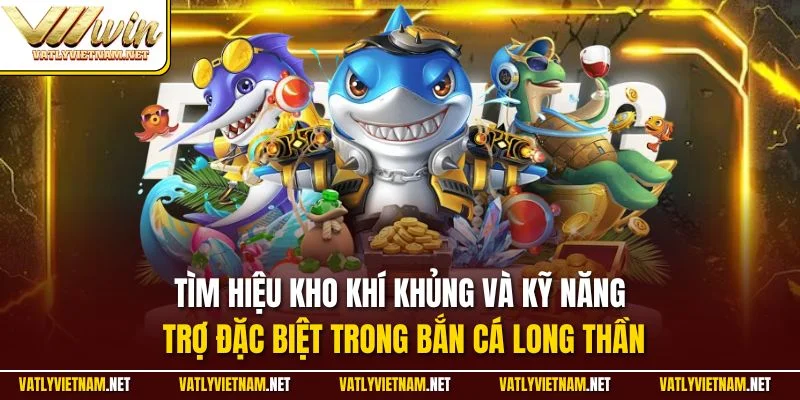 Tìm hiệu kho khí khủng và kỹ năng trợ đặc biệt trong bắn cá long thần