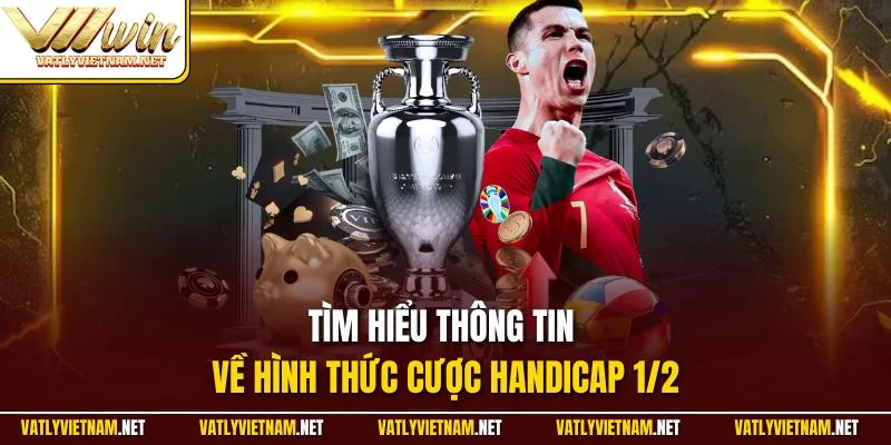 Tìm hiểu thông tin về hình thức cược Handicap 1/2