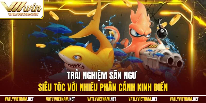 Trải nghiệm săn ngư siêu tốc với nhiều phân cảnh kinh điển